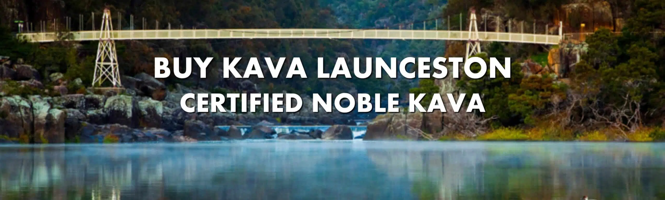 Alexandra Suspension Bridge in Launceston Tasmania with caption Buy Kava Launceston Certified Noble Kava