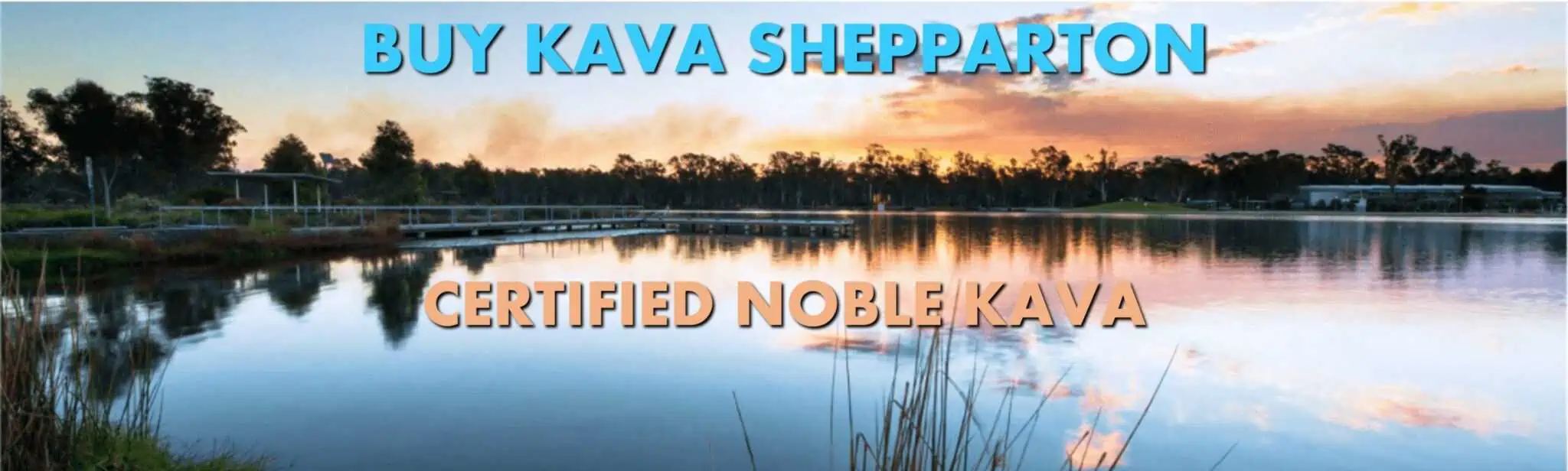 Peaceful lake scene at sunset in Shepparton Victoria with caption Buy Kava Shepparton Certified Noble Kava